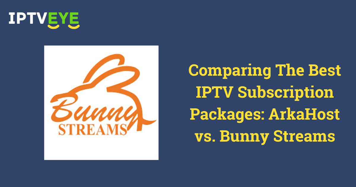 Comparing The Best IPTV Subscription Packages ArkaHost vs. Bunny Streams - Bunny Streams