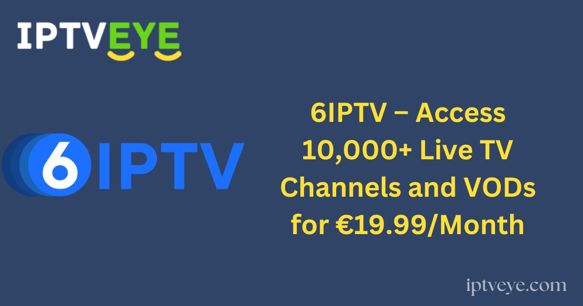 6IPTV – Access 10,000+ Live TV Channels and VODs for €19.99/Month