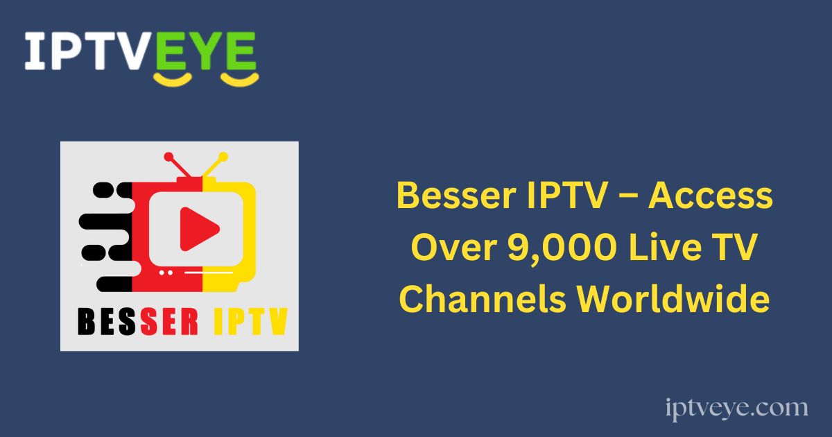 Besser IPTV – Access Over 9,000 Live TV Channels Worldwide
