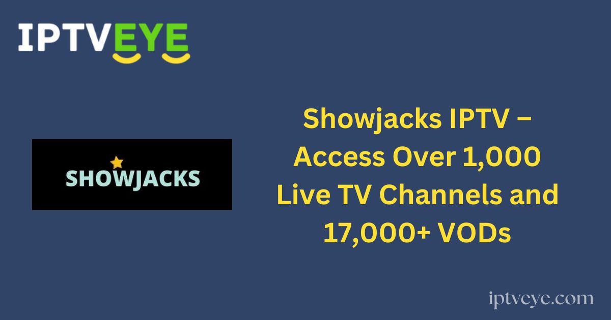 Showjacks IPTV – Access Over 1,000 Live TV Channels and 17,000+ VODs