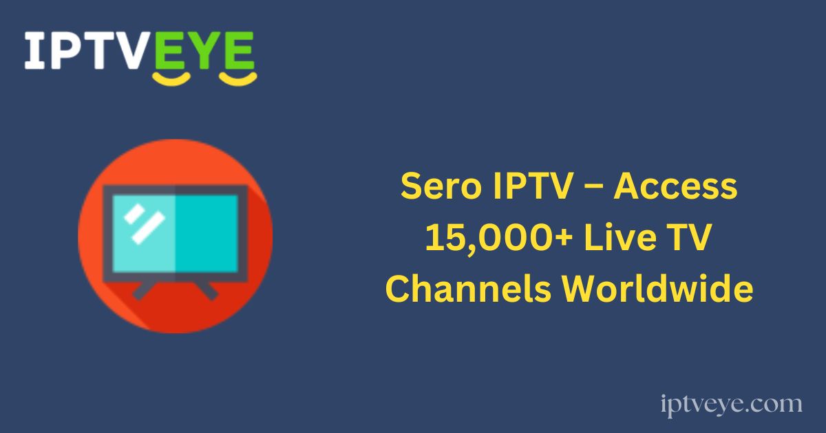 Sero IPTV – Access 15,000+ Live TV Channels Worldwide