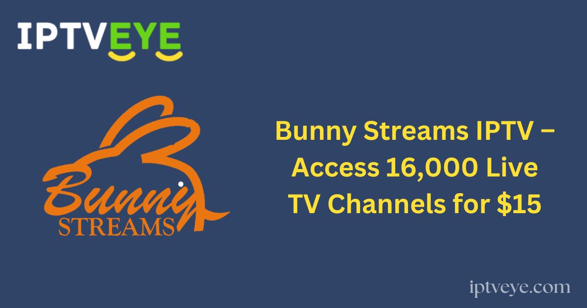 Bunny Streams IPTV – Access 16,000 Live TV Channels for $15