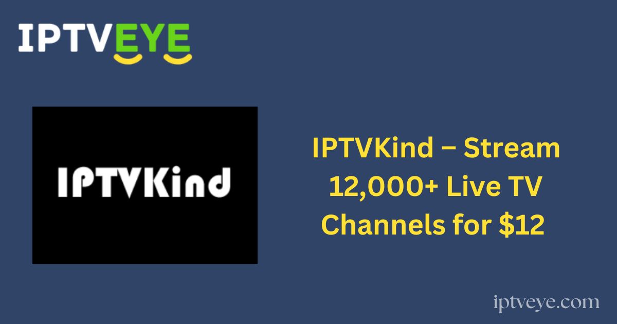 IPTVKind – Stream 12,000+ Live TV Channels for $12