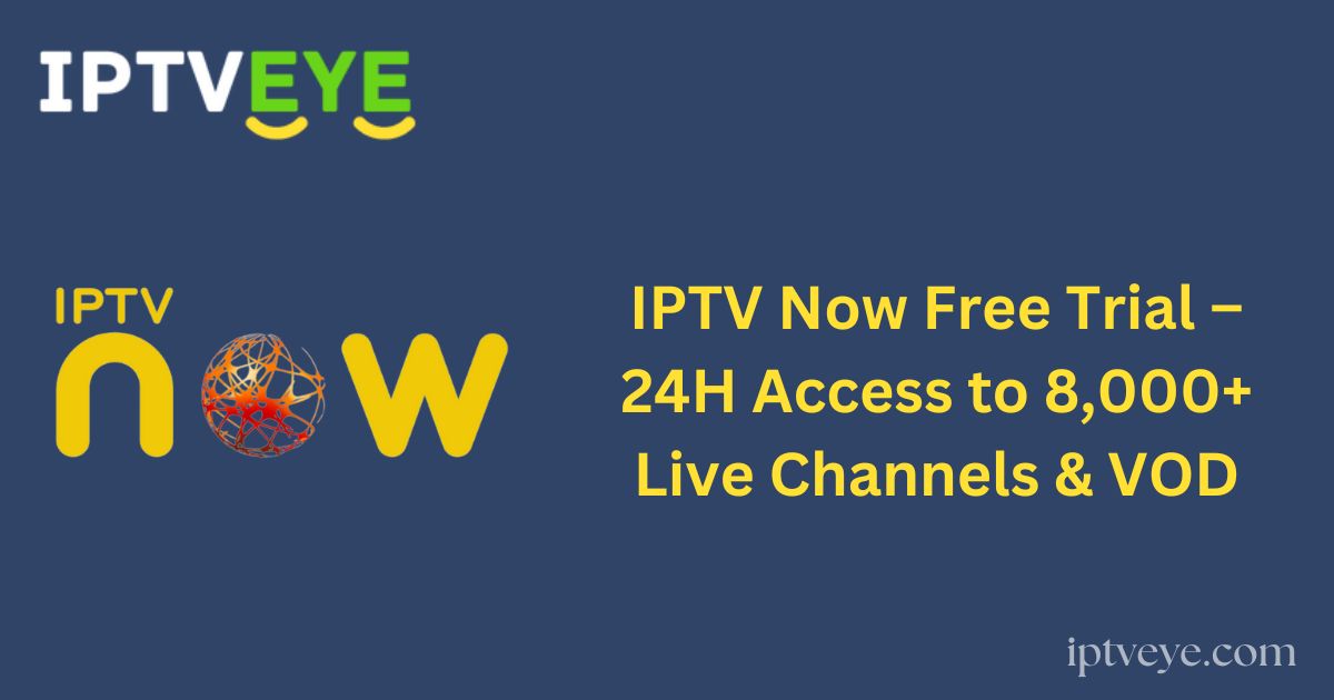IPTV Now Free Trial – 24H Access to 8,000+ Live Channels & VOD
