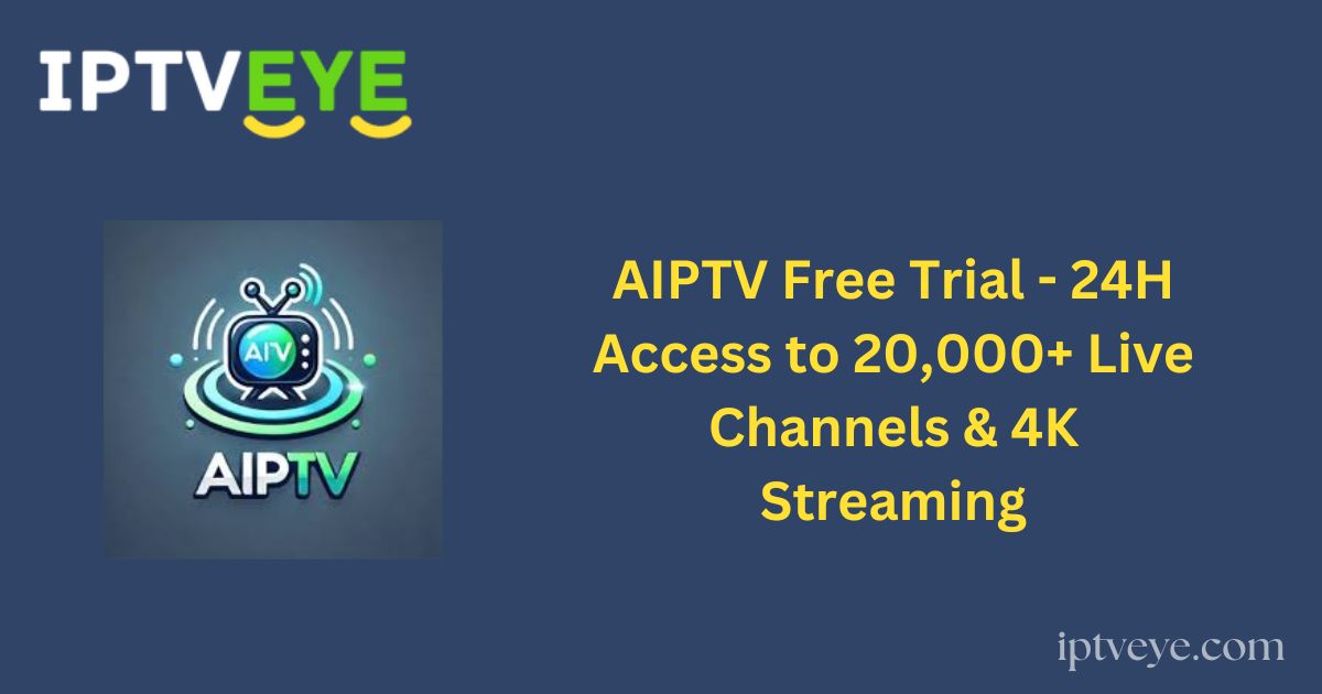 AIPTV Free Trial - 24H Access to 20,000+ Live Channels & 4K Streaming
