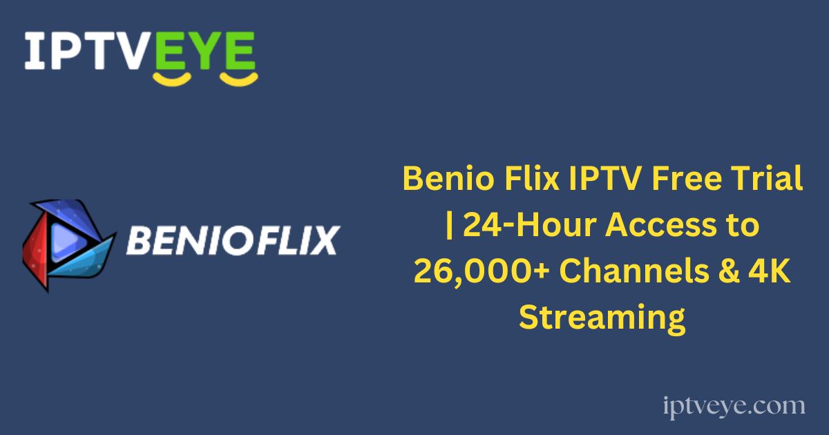 Benio Flix IPTV Free Trial | 24-Hour Access to 26,000+ Channels & 4K Streaming