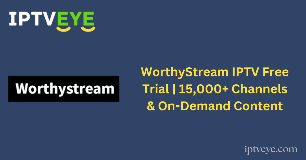 WorthyStream IPTV Free Trial | 15,000+ Channels & On-Demand Content