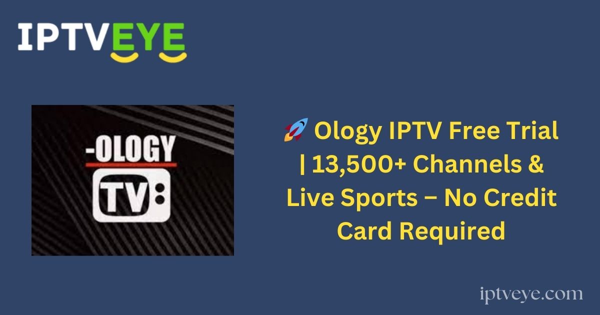 🚀 Ology IPTV Free Trial | 13,500+ Channels & Live Sports – No Credit Card Required