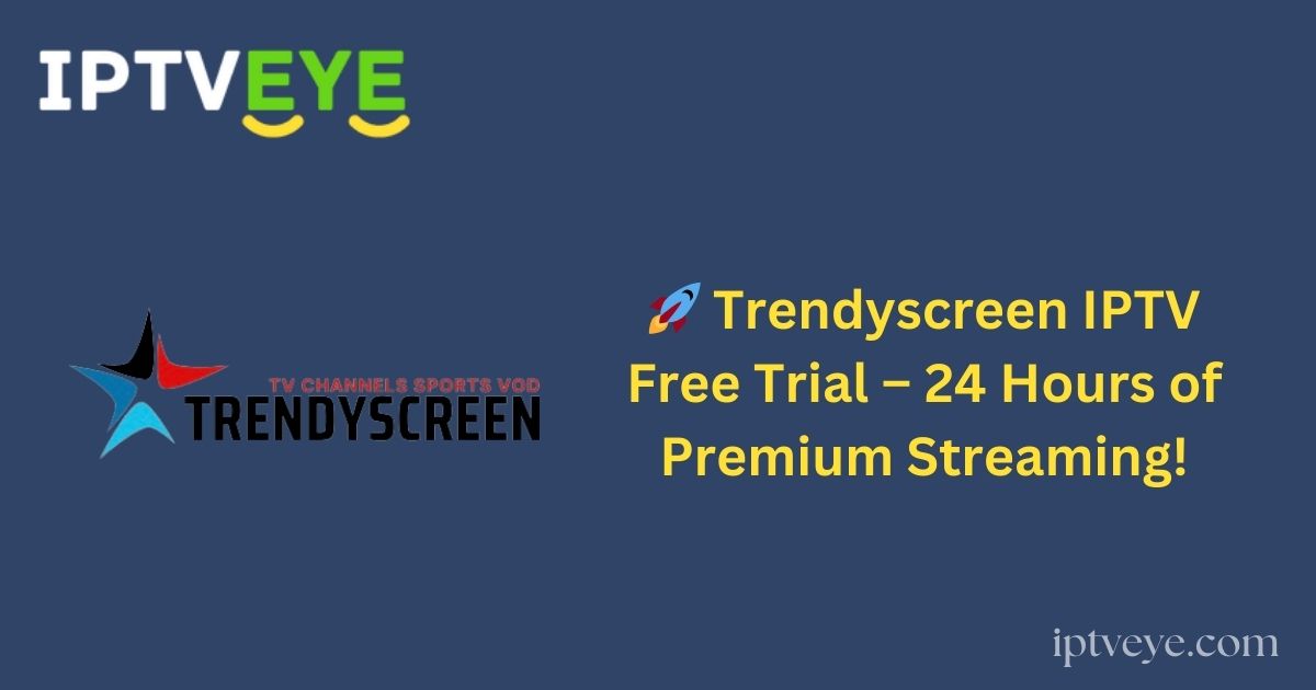 🚀 Trendyscreen IPTV Free Trial – 24 Hours of Premium Streaming!