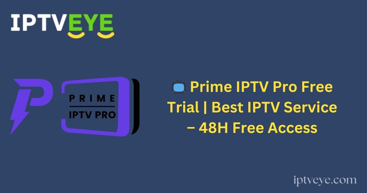 📺 Prime IPTV Pro Free Trial | Best IPTV Service – 48H Free Access