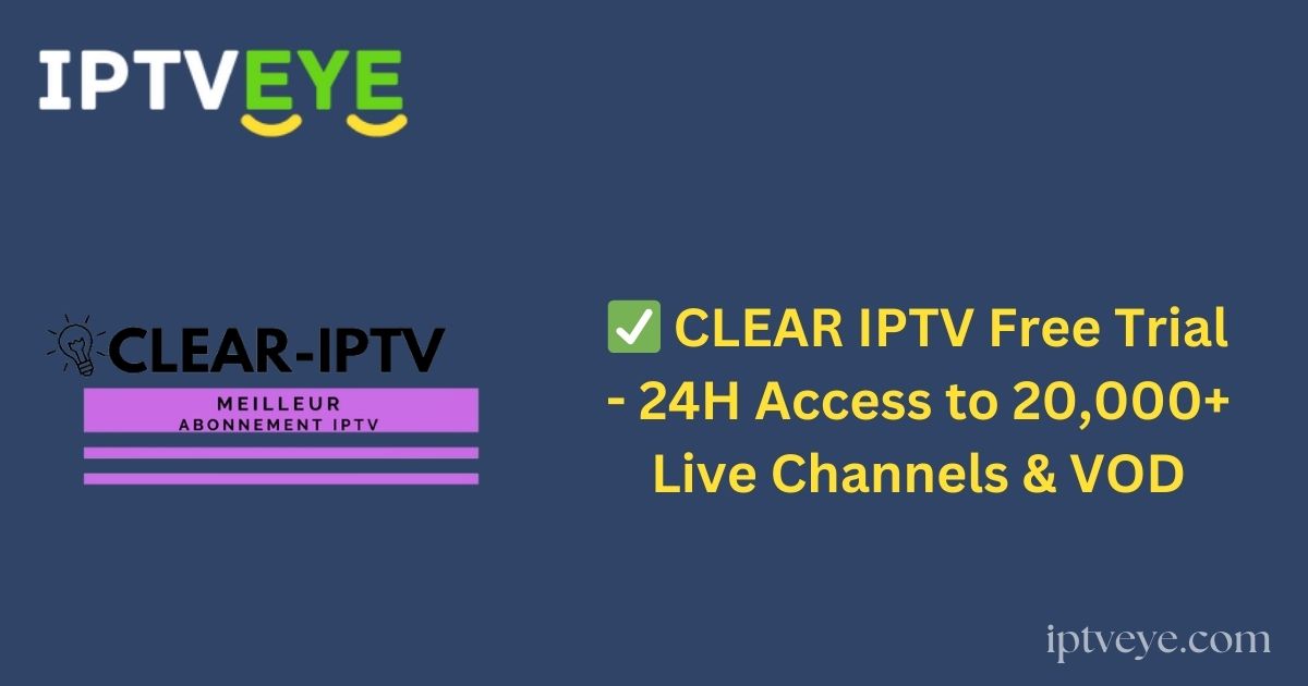 ✅ CLEAR IPTV Free Trial - 24H Access to 20,000+ Live Channels & VOD