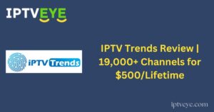 IPTV Trends Review | 19,000+ Channels for $500/Lifetime