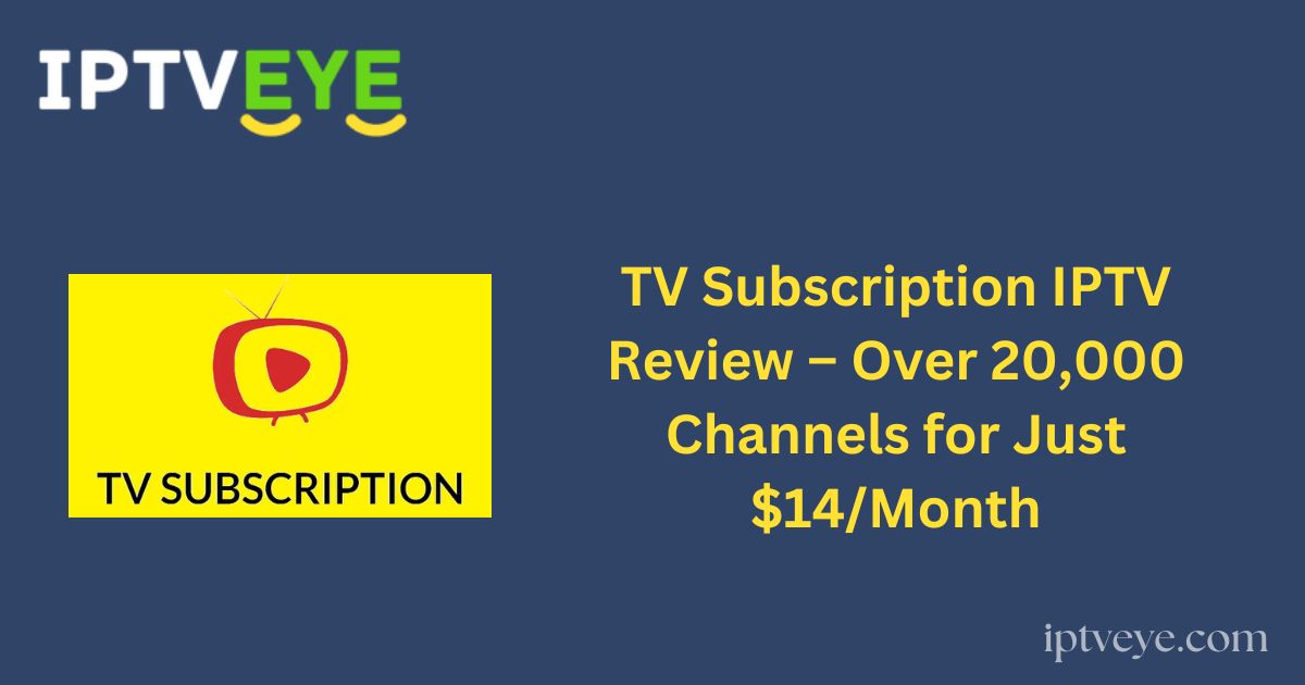 TV Subscription IPTV Review – Over 20,000 Channels for Just $14/Month