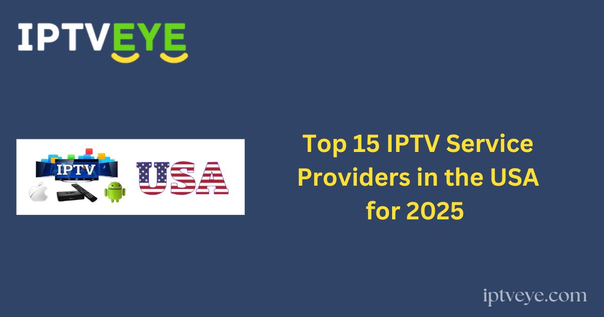 Top 15 IPTV Service Providers in the USA for 2025
