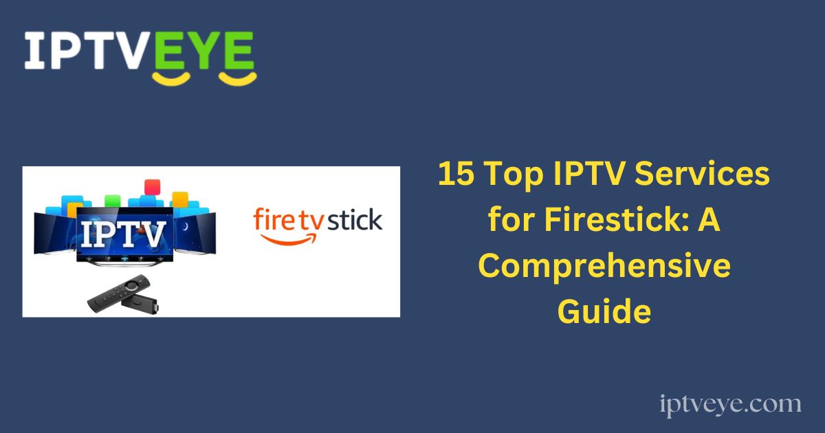 15 Top IPTV Services for Firestick: A Comprehensive Guide