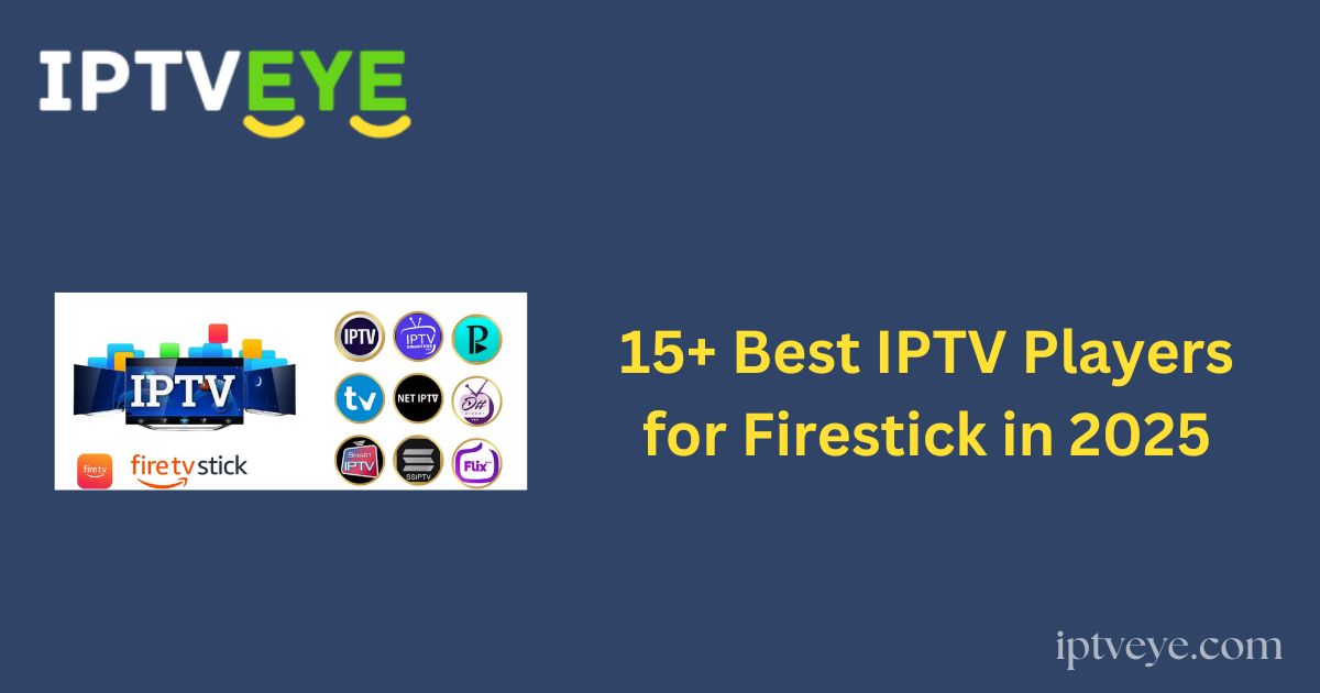 15+ Best IPTV Players for Firestick in 2025