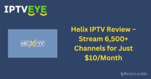 Helix IPTV Review – Stream 6,500+ Channels for Just $10/Month