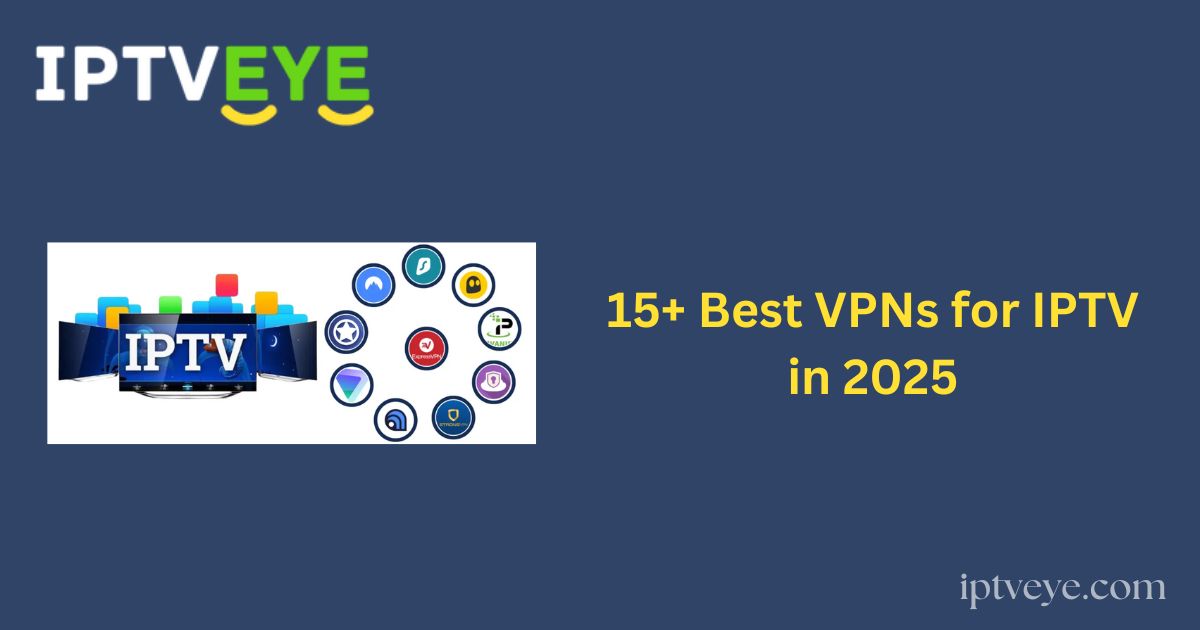 15+ Best VPNs for IPTV in 2025