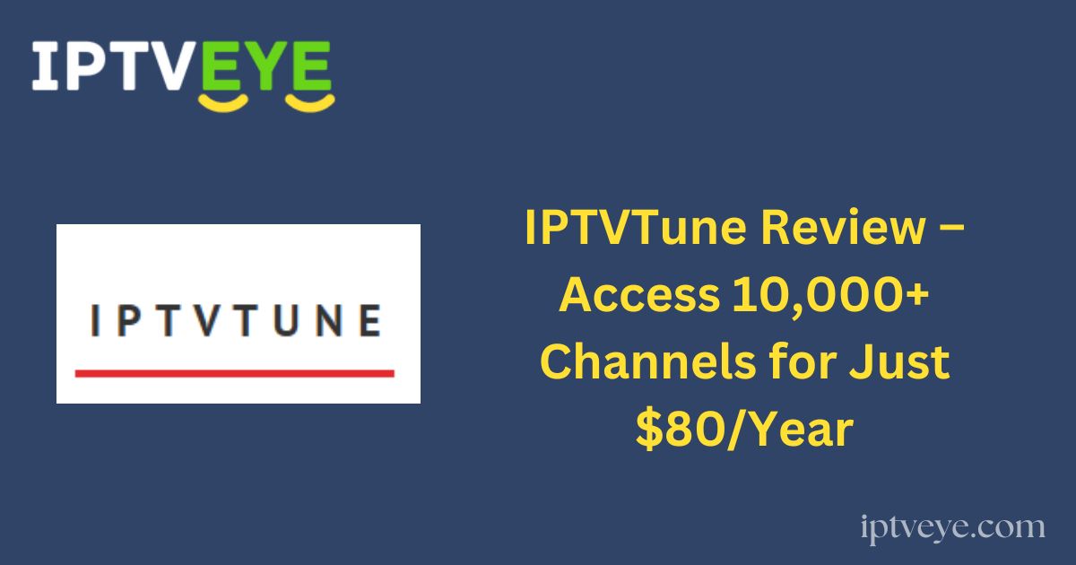 IPTVTune Review – Access 10,000+ Channels for Just $80/Year