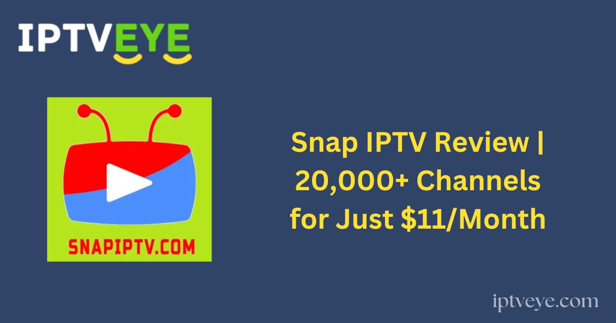 Snap IPTV Review | 20,000+ Channels for Just $11/Month