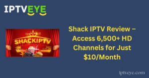 Shack IPTV Review – Access 6,500+ HD Channels for Just $10/Month