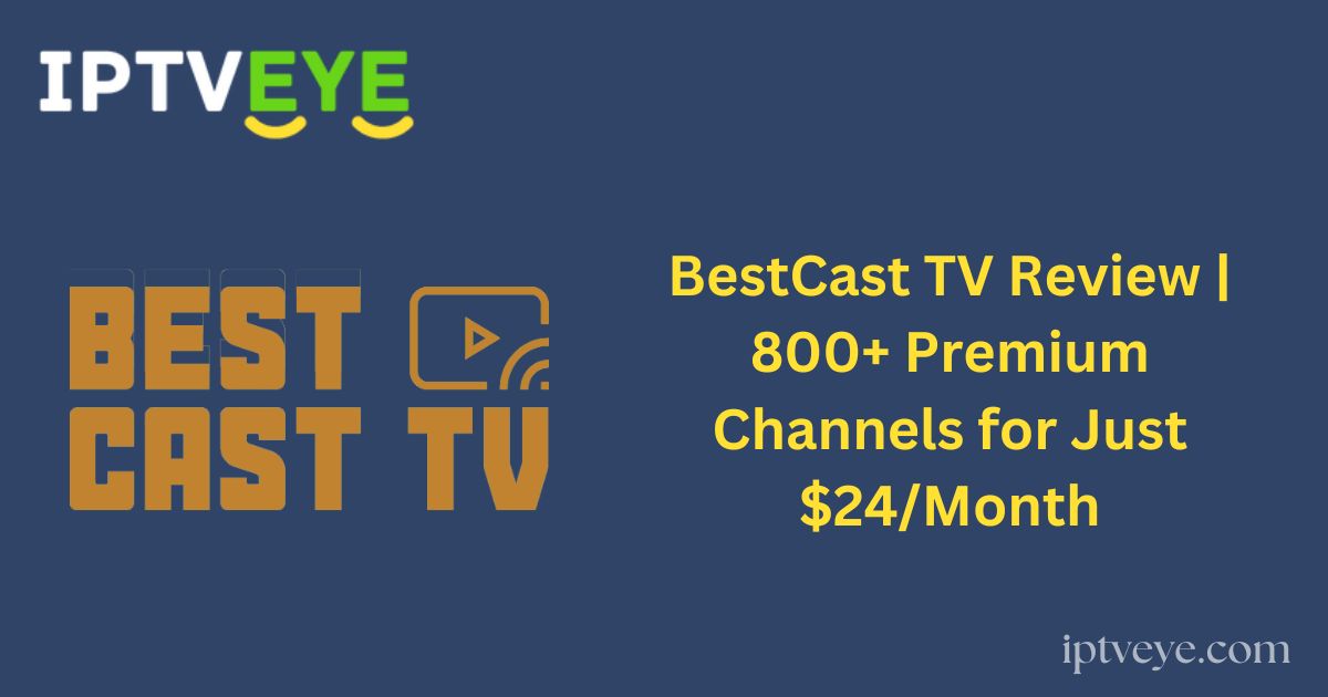 BestCast TV Review | 800+ Premium Channels for Just $24/Month