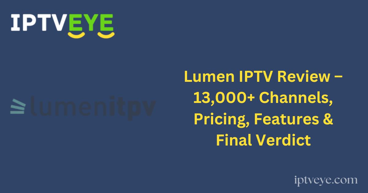 Lumen IPTV Review – 13,000+ Channels, Pricing, Features & Final Verdict