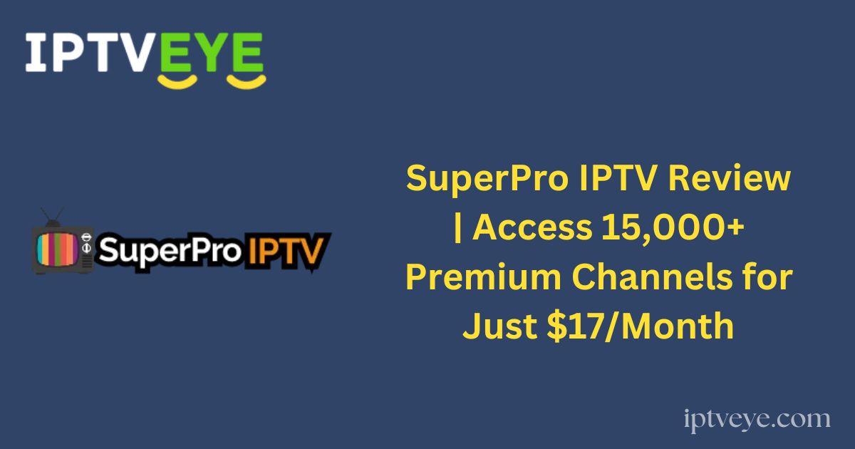 SuperPro IPTV Review | Access 15,000+ Premium Channels for Just $17/Month