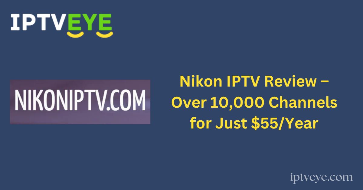 Nikon IPTV Review – Over 10,000 Channels for Just $55/Year