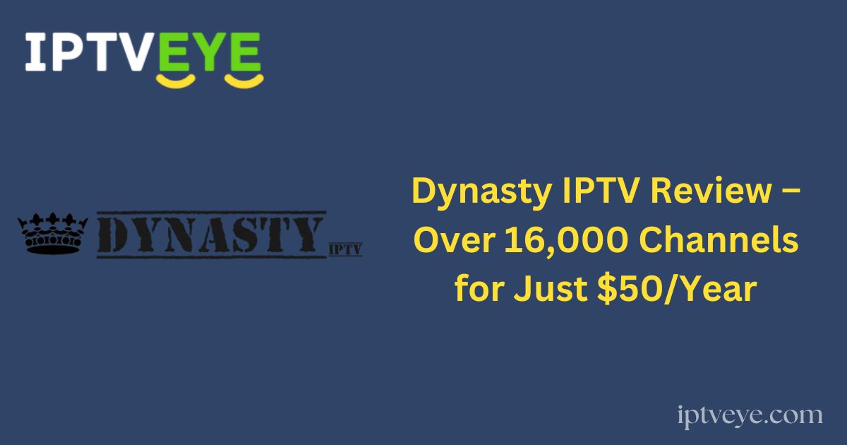 Dynasty IPTV Review – Over 16,000 Channels for Just $50/Year