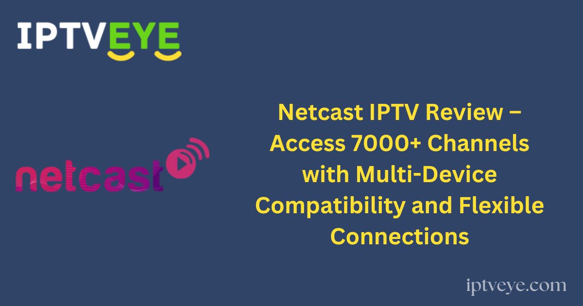 Netcast IPTV Review – Access 7000+ Channels with Multi-Device Compatibility and Flexible Connections