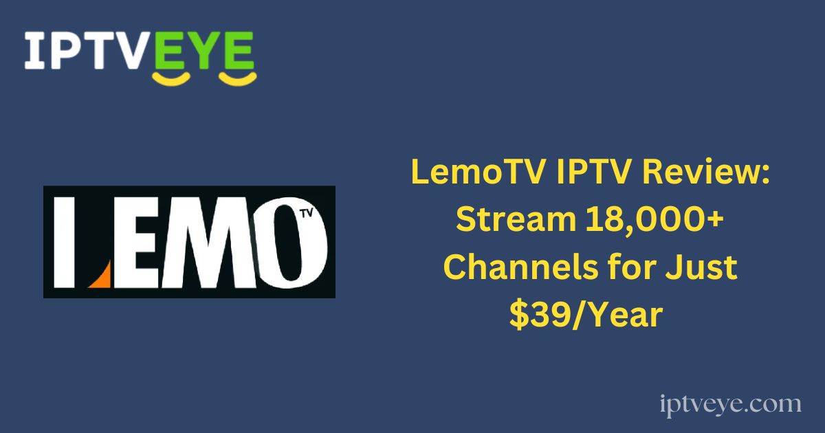 LemoTV IPTV Review: Stream 18,000+ Channels for Just $39/Year