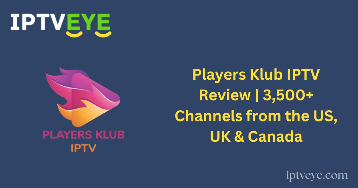 Players Klub IPTV Review | 3,500+ Channels from the US, UK & Canada