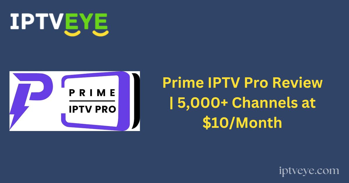 Prime IPTV Pro Review | 5,000+ Channels at $10/Month