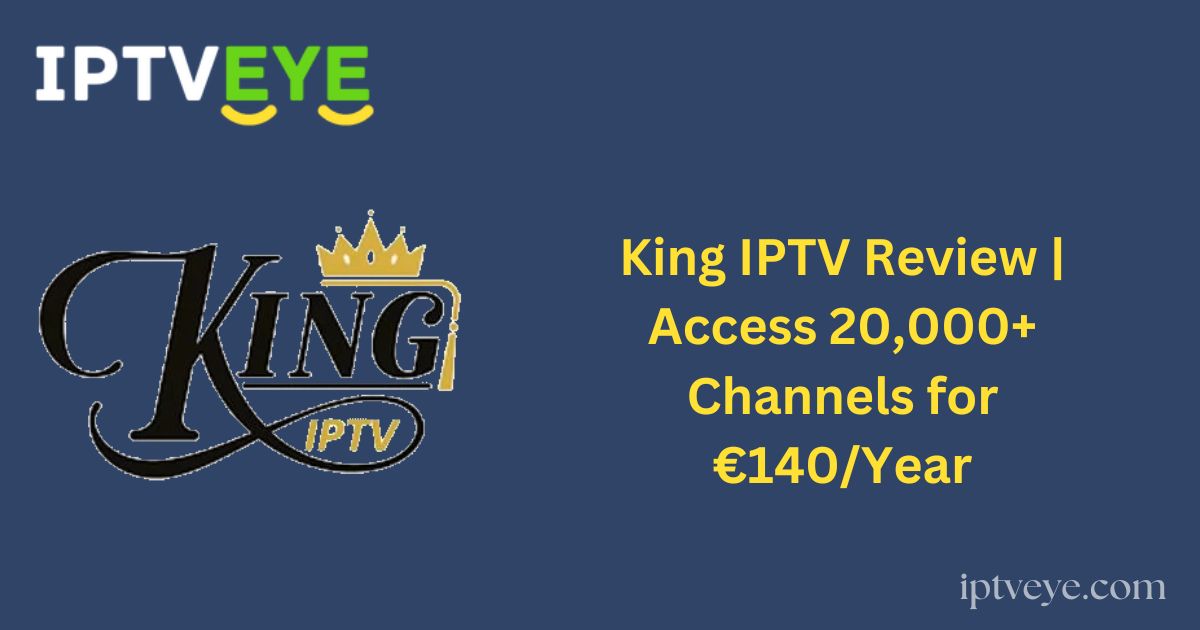 King IPTV Review | Access 20,000+ Channels for €140/Year
