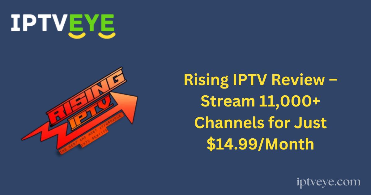 Rising IPTV Review – Stream 11,000+ Channels for Just $14.99/Month