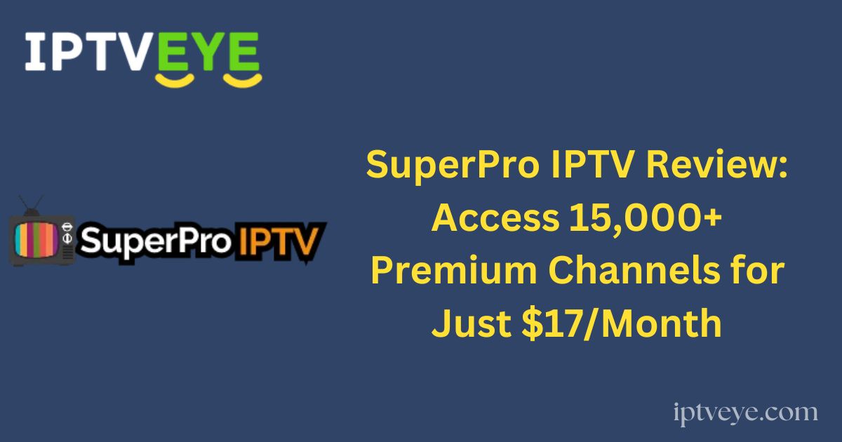 SuperPro IPTV Review: Access 15,000+ Premium Channels for Just $17/Month