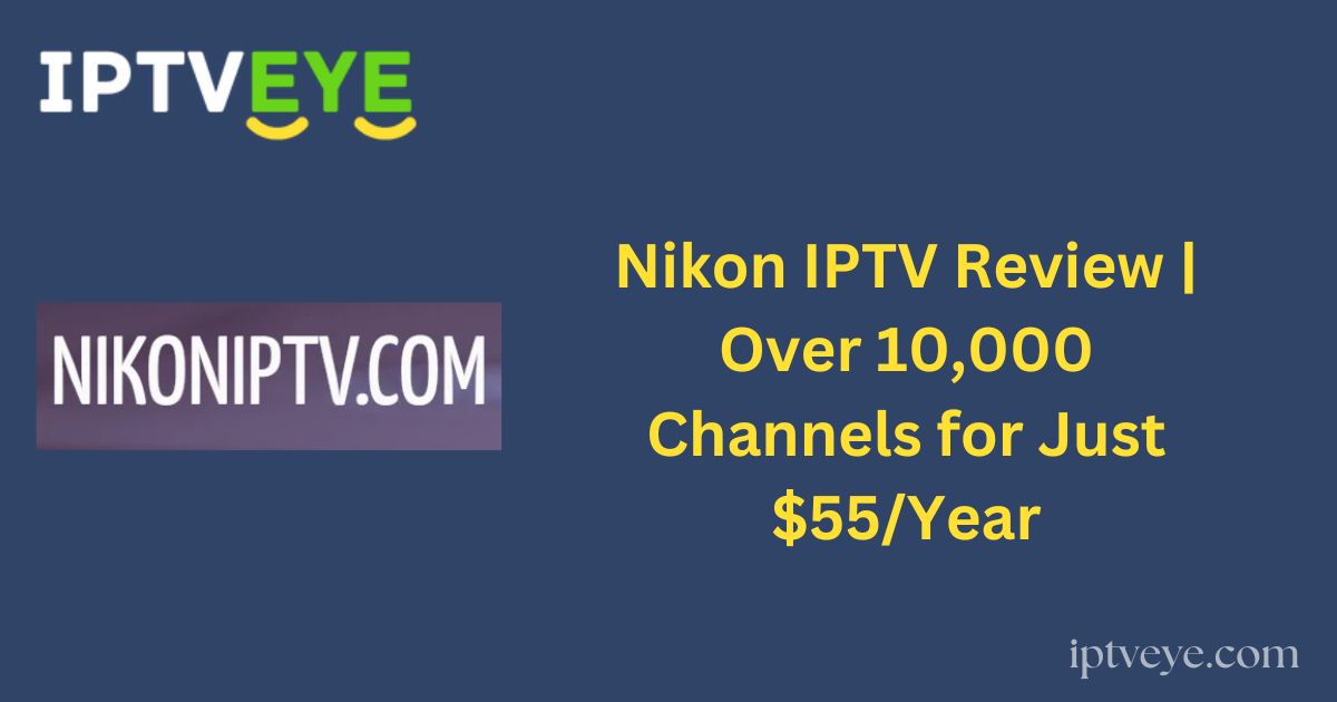Nikon IPTV Review | Over 10,000 Channels for Just $55/Year