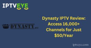 Dynasty IPTV Review: Access 16,000+ Channels for Just $50/Year