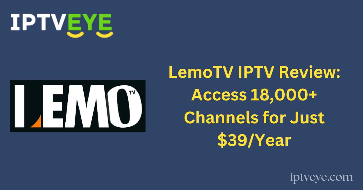 LemoTV IPTV Review: Access 18,000+ Channels for Just $39/Year