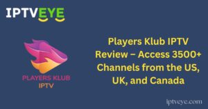 Players Klub IPTV Review – Access 3500+ Channels from the US, UK, and Canada