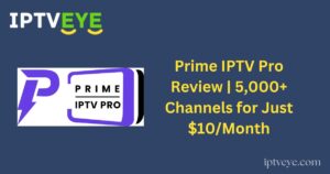 Prime IPTV Pro Review | 5,000+ Channels for Just $10/Month