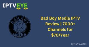 Bad Boy Media IPTV Review | 7000+ Channels for $70/Year
