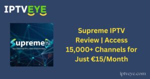 Supreme IPTV Review | Access 15,000+ Channels for Just €15/Month