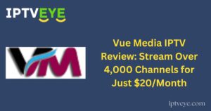 Vue Media IPTV Review: Stream Over 4,000 Channels for Just $20/Month