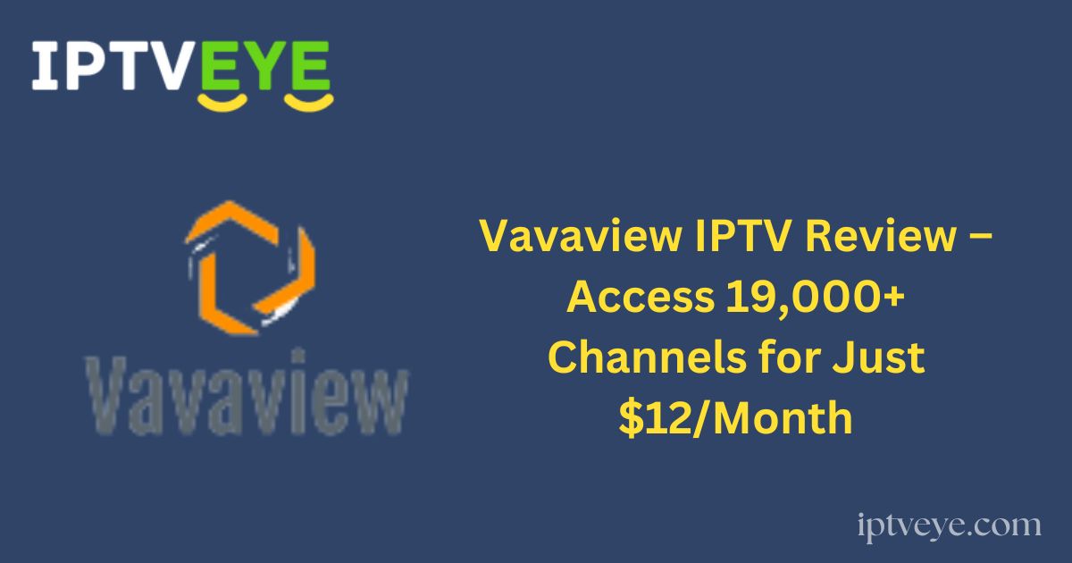 Vavaview IPTV Review – Access 19,000+ Channels for Just $12/Month