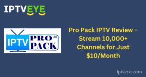 Pro Pack IPTV Review – Stream 10,000+ Channels for Just $10/Month