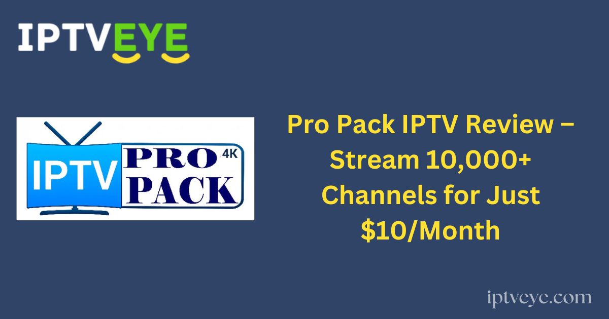 Pro Pack IPTV Review – Stream 10,000+ Channels for Just $10/Month