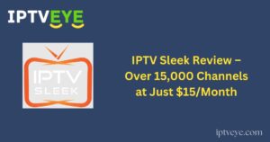 IPTV Sleek Review – Over 15,000 Channels at Just $15/Month