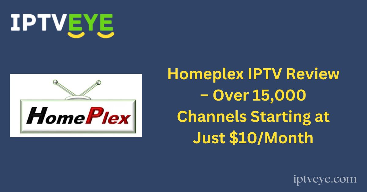 Homeplex IPTV Review – Over 15,000 Channels Starting at Just $10/Month